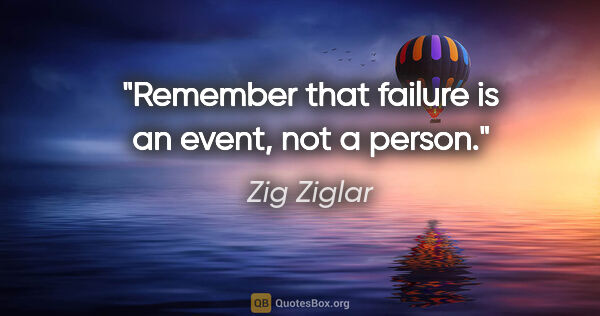 Zig Ziglar quote: "Remember that failure is an event, not a person."