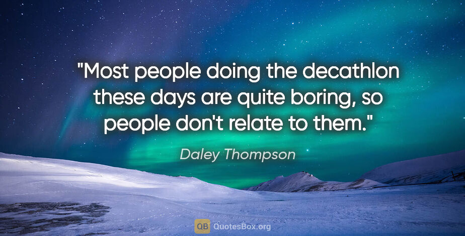 Daley Thompson quote: "Most people doing the decathlon these days are quite boring,..."