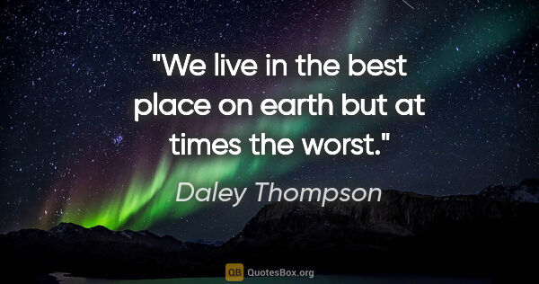 Daley Thompson quote: "We live in the best place on earth but at times the worst."