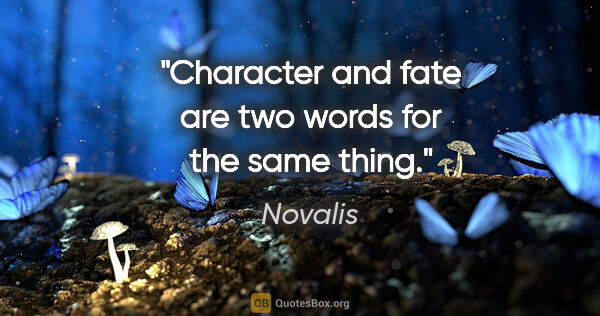 Novalis quote: "Character and fate are two words for the same thing."