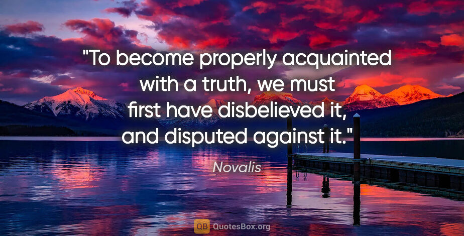 Novalis quote: "To become properly acquainted with a truth, we must first have..."
