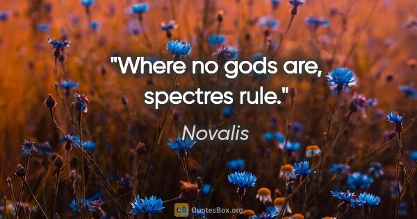 Novalis quote: "Where no gods are, spectres rule."
