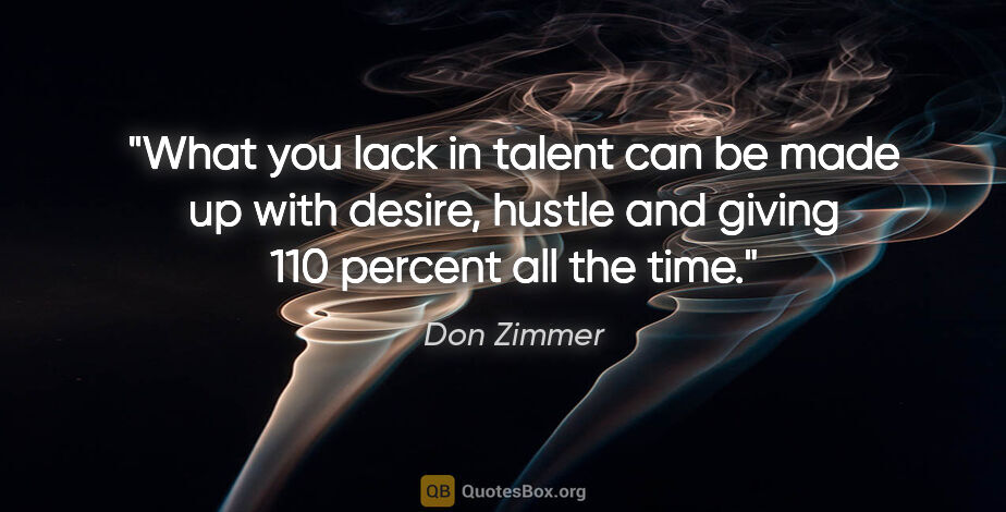 Don Zimmer quote: "What you lack in talent can be made up with desire, hustle and..."