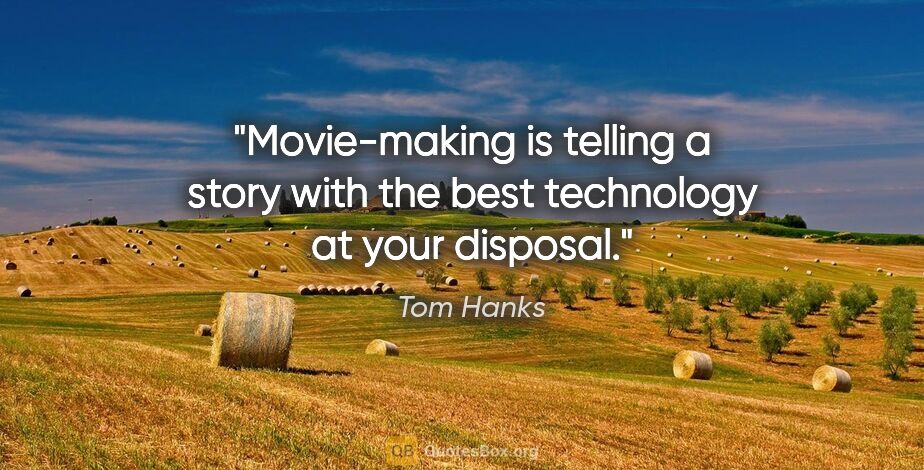 Tom Hanks quote: "Movie-making is telling a story with the best technology at..."