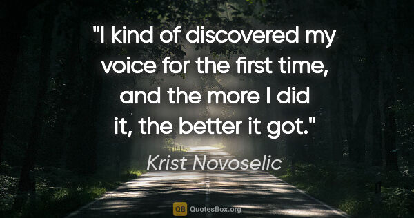 Krist Novoselic quote: "I kind of discovered my voice for the first time, and the more..."