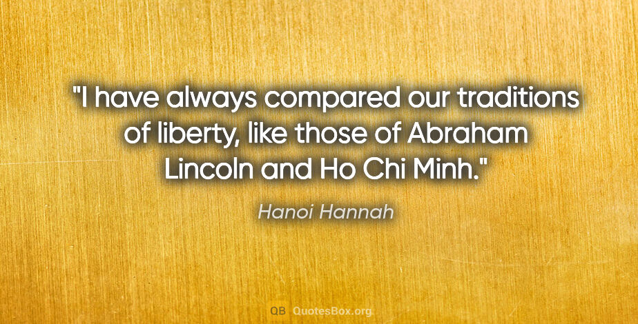 Hanoi Hannah quote: "I have always compared our traditions of liberty, like those..."