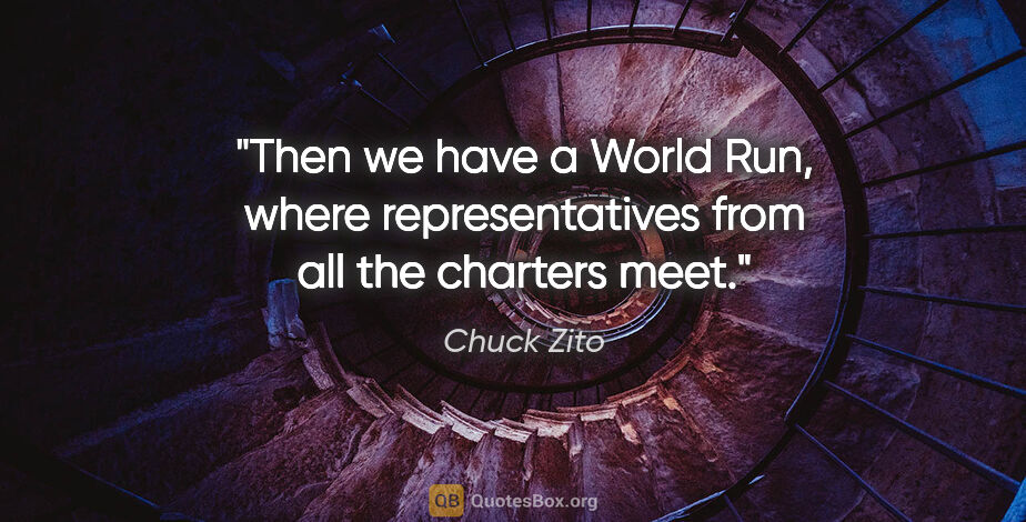 Chuck Zito quote: "Then we have a World Run, where representatives from all the..."