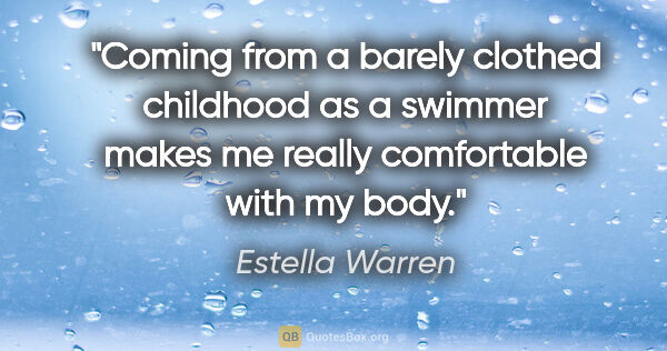 Estella Warren quote: "Coming from a barely clothed childhood as a swimmer makes me..."