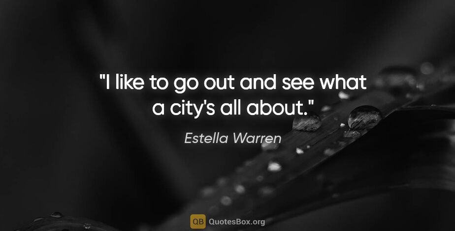 Estella Warren quote: "I like to go out and see what a city's all about."