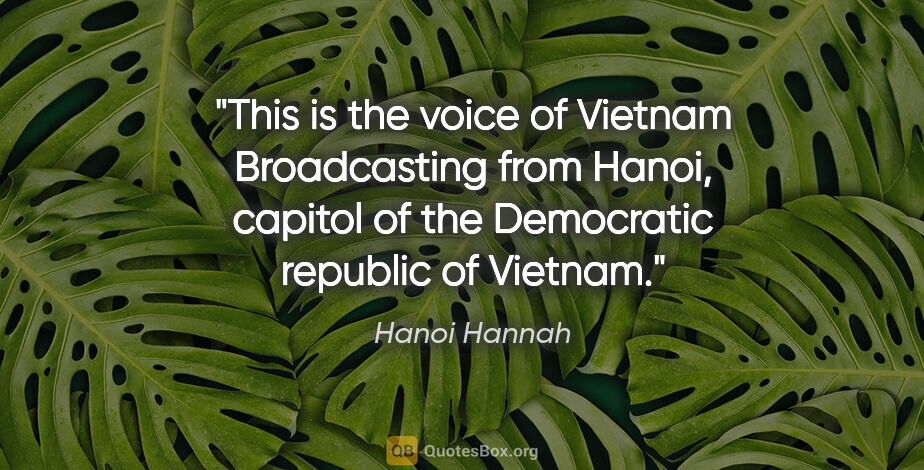 Hanoi Hannah quote: "This is the voice of Vietnam Broadcasting from Hanoi, capitol..."