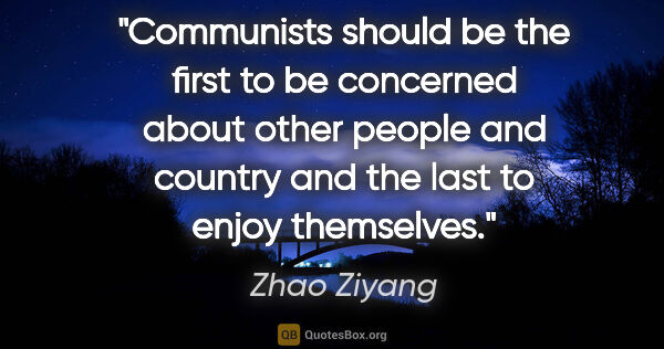 Zhao Ziyang quote: "Communists should be the first to be concerned about other..."