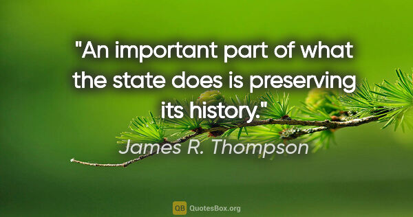 James R. Thompson quote: "An important part of what the state does is preserving its..."