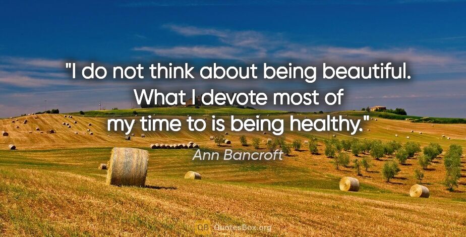 Ann Bancroft quote: "I do not think about being beautiful. What I devote most of my..."