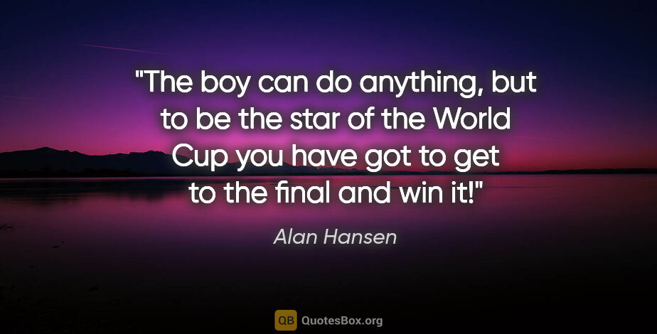 Alan Hansen quote: "The boy can do anything, but to be the star of the World Cup..."