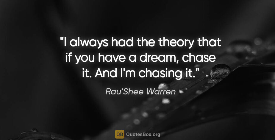 Rau'Shee Warren quote: "I always had the theory that if you have a dream, chase it...."