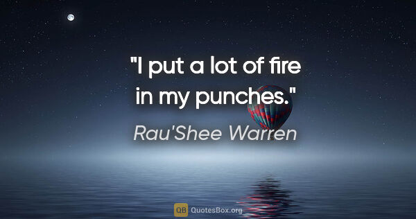 Rau'Shee Warren quote: "I put a lot of fire in my punches."