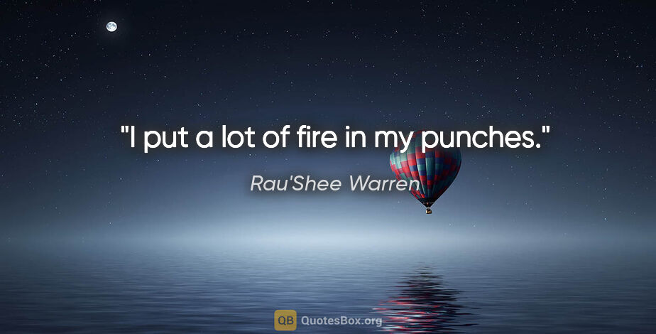 Rau'Shee Warren quote: "I put a lot of fire in my punches."