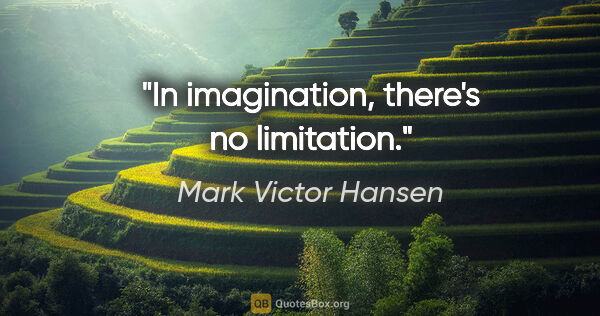 Mark Victor Hansen quote: "In imagination, there's no limitation."