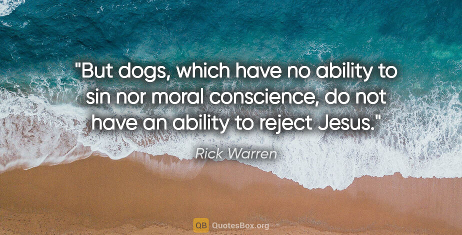 Rick Warren quote: "But dogs, which have no ability to sin nor moral conscience,..."
