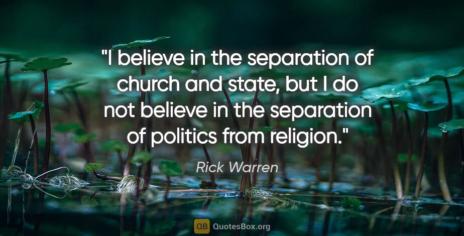 Rick Warren quote: "I believe in the separation of church and state, but I do not..."