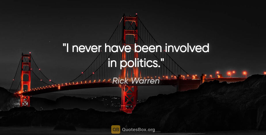Rick Warren quote: "I never have been involved in politics."