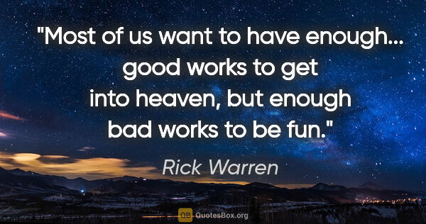 Rick Warren quote: "Most of us want to have enough... good works to get into..."