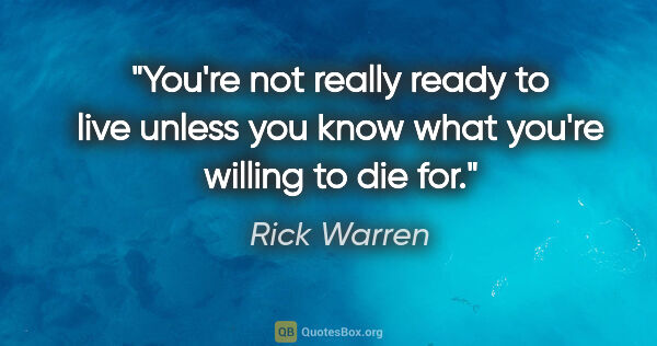 Rick Warren quote: "You're not really ready to live unless you know what you're..."