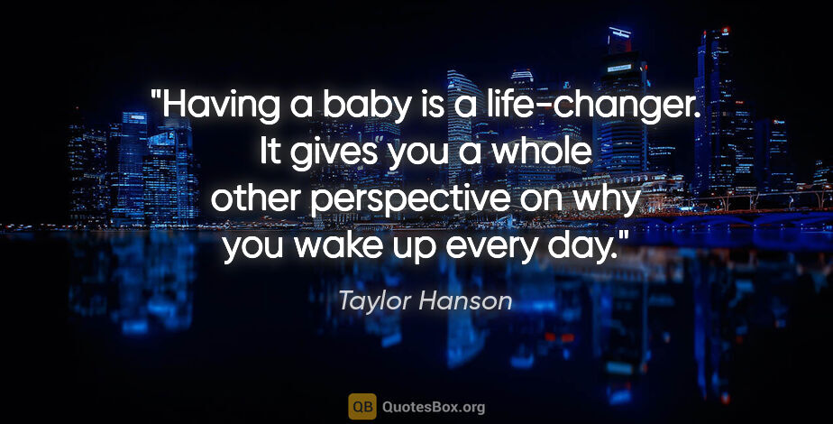 Taylor Hanson quote: "Having a baby is a life-changer. It gives you a whole other..."