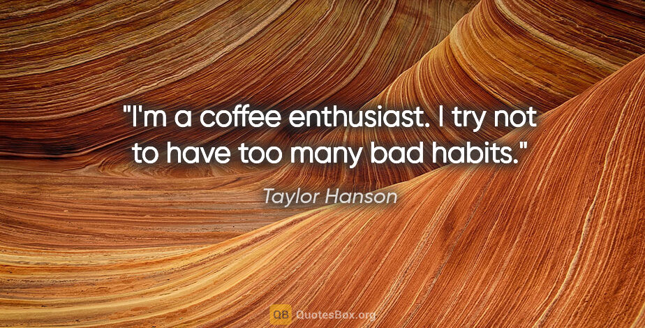 Taylor Hanson quote: "I'm a coffee enthusiast. I try not to have too many bad habits."