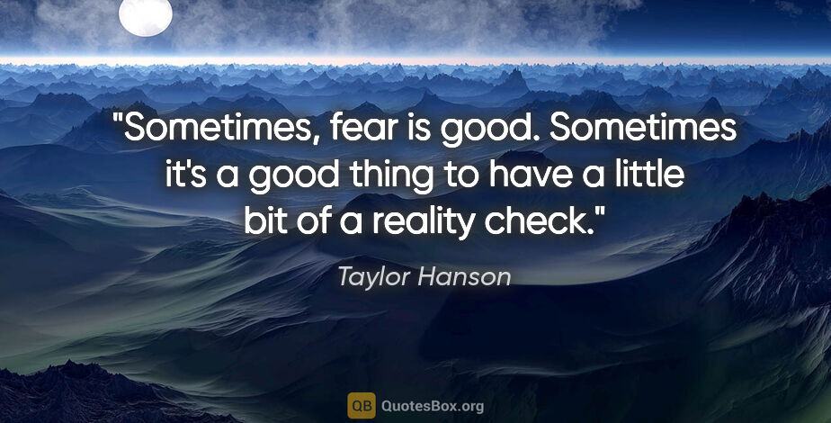Taylor Hanson quote: "Sometimes, fear is good. Sometimes it's a good thing to have a..."