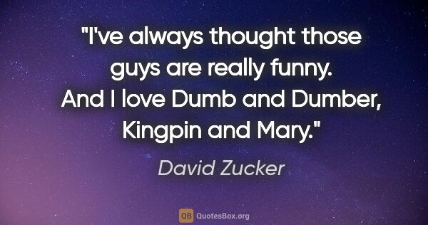 David Zucker quote: "I've always thought those guys are really funny. And I love..."