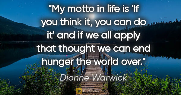 Dionne Warwick quote: "My motto in life is 'If you think it, you can do it' and if we..."