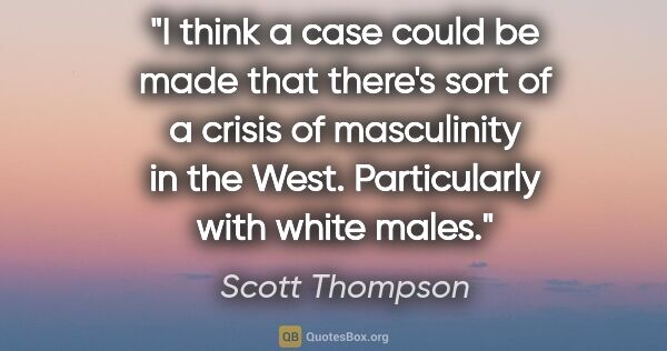Scott Thompson quote: "I think a case could be made that there's sort of a crisis of..."