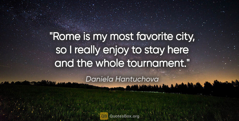 Daniela Hantuchova quote: "Rome is my most favorite city, so I really enjoy to stay here..."