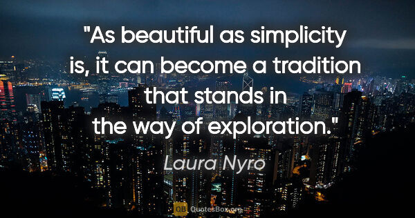 Laura Nyro quote: "As beautiful as simplicity is, it can become a tradition that..."
