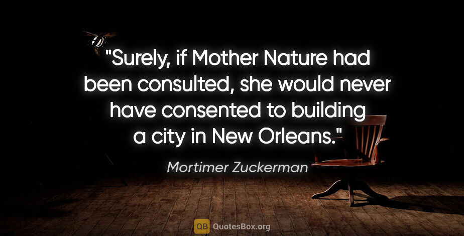 Mortimer Zuckerman quote: "Surely, if Mother Nature had been consulted, she would never..."