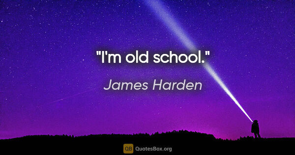 James Harden quote: "I'm old school."