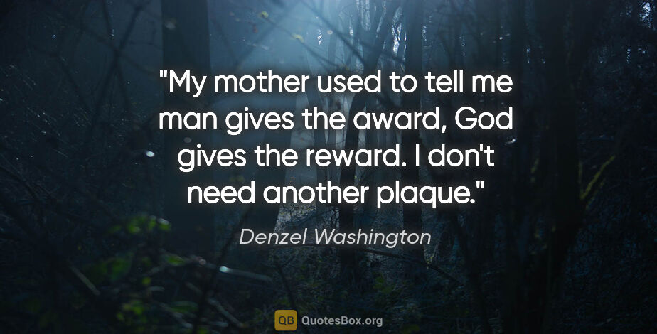 Denzel Washington quote: "My mother used to tell me man gives the award, God gives the..."