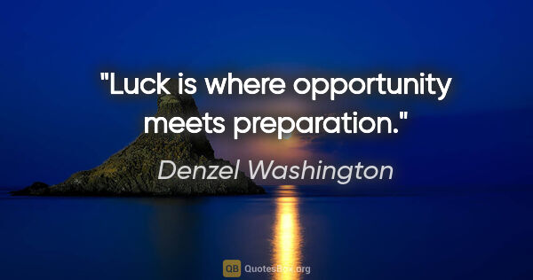 Denzel Washington quote: "Luck is where opportunity meets preparation."