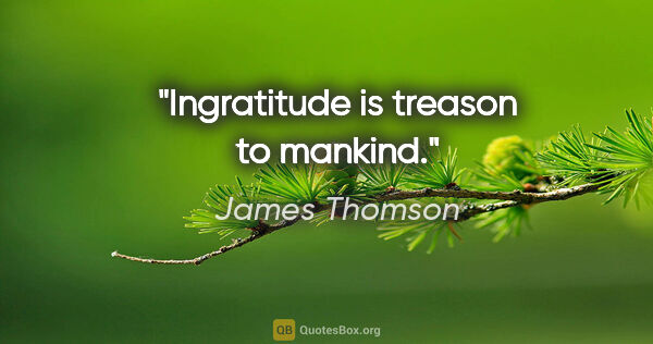 James Thomson quote: "Ingratitude is treason to mankind."
