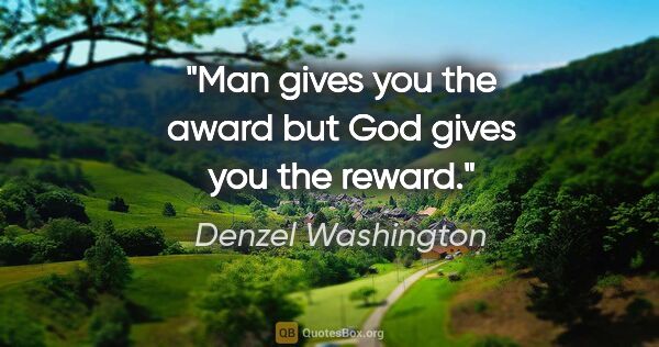 Denzel Washington quote: "Man gives you the award but God gives you the reward."
