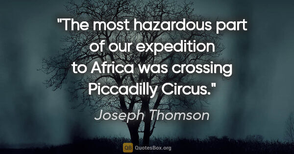 Joseph Thomson quote: "The most hazardous part of our expedition to Africa was..."