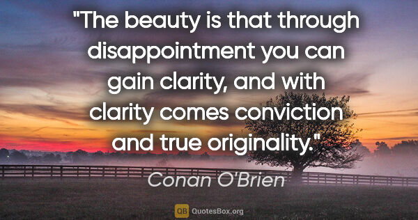 Conan O'Brien quote: "The beauty is that through disappointment you can gain..."