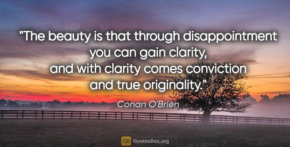 Conan O'Brien quote: "The beauty is that through disappointment you can gain..."