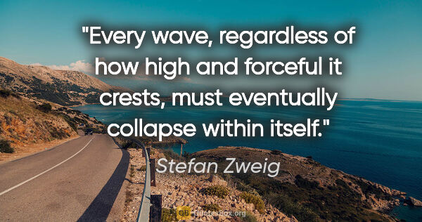 Stefan Zweig quote: "Every wave, regardless of how high and forceful it crests,..."