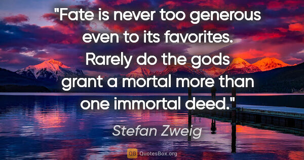 Stefan Zweig quote: "Fate is never too generous even to its favorites. Rarely do..."
