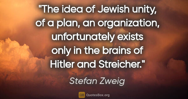 Stefan Zweig quote: "The idea of Jewish unity, of a plan, an organization,..."