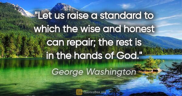 George Washington quote: "Let us raise a standard to which the wise and honest can..."