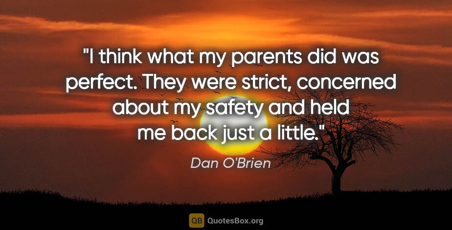 Dan O'Brien quote: "I think what my parents did was perfect. They were strict,..."