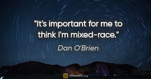 Dan O'Brien quote: "It's important for me to think I'm mixed-race."